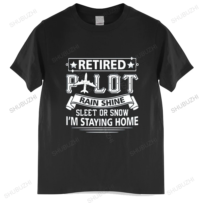 Retired Pilot Rain Shine Sleet Or Slow I'm Staying At Home T Shirt Relax Funny Letter Print EU Size Cotton Tee