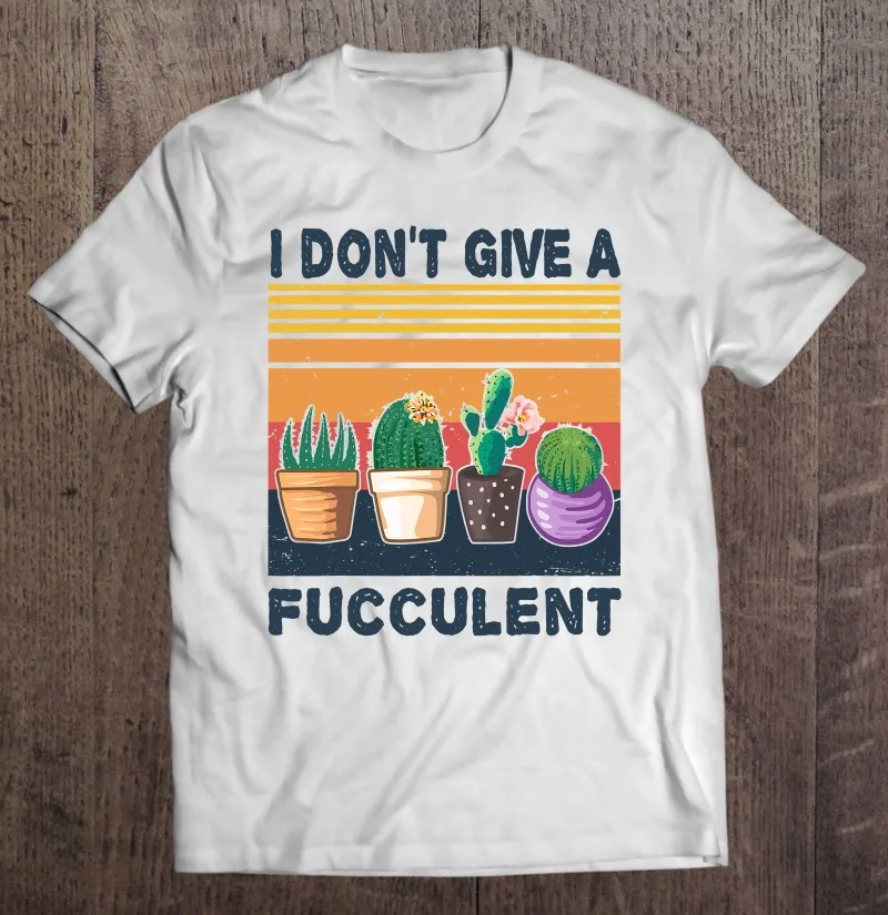 

I't Give Fucculent Cactus суккуленты растения Садоводство мужские футболки унисекс футболка мужская кавайная спортивная мужская рубашка с принтом