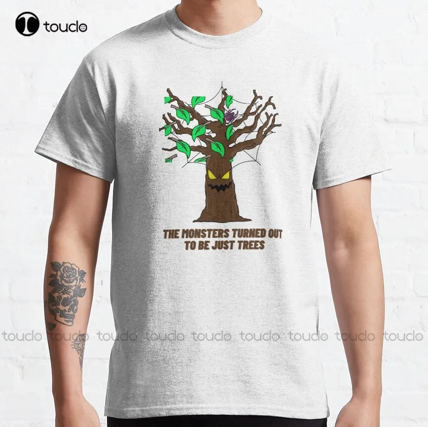 

The Monsters Turned Out To Be Just Trees Classic T-Shirt Oversized Tshirt Fashion Creative Leisure Funny Harajuku T Shirt Xs-5Xl