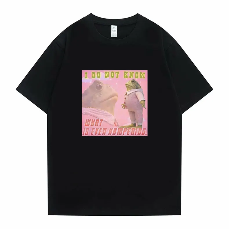

Frog Tees Male Oversized Tops I Do Not Know What Is Even Hampening Meme Graphic T Shirts Streetwear Men Funny Harajuku Tshirt