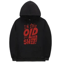 too old for this shit funny mens hoodie new men women fashion harajuku sweatshirt loose casual hoodies adult oversized clothes