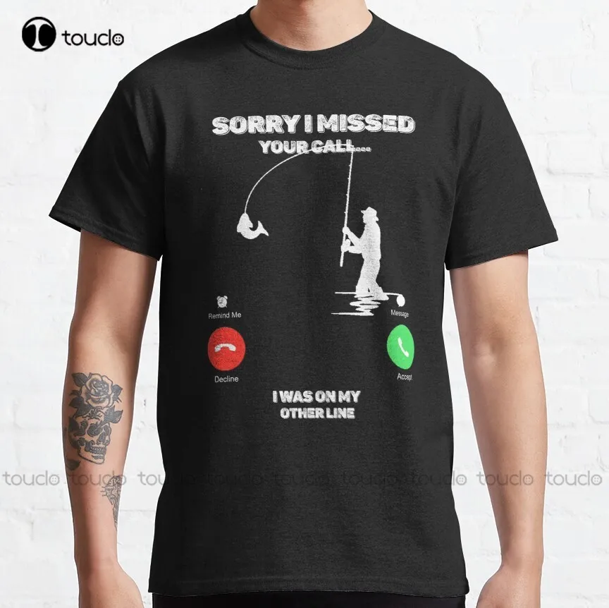 

Sorry I Missed Your Call I Was On My Other Line Fishing Fisherman Classic T-Shirt Short Sleeve Shirts For Men Xs-5Xl Tshirt New