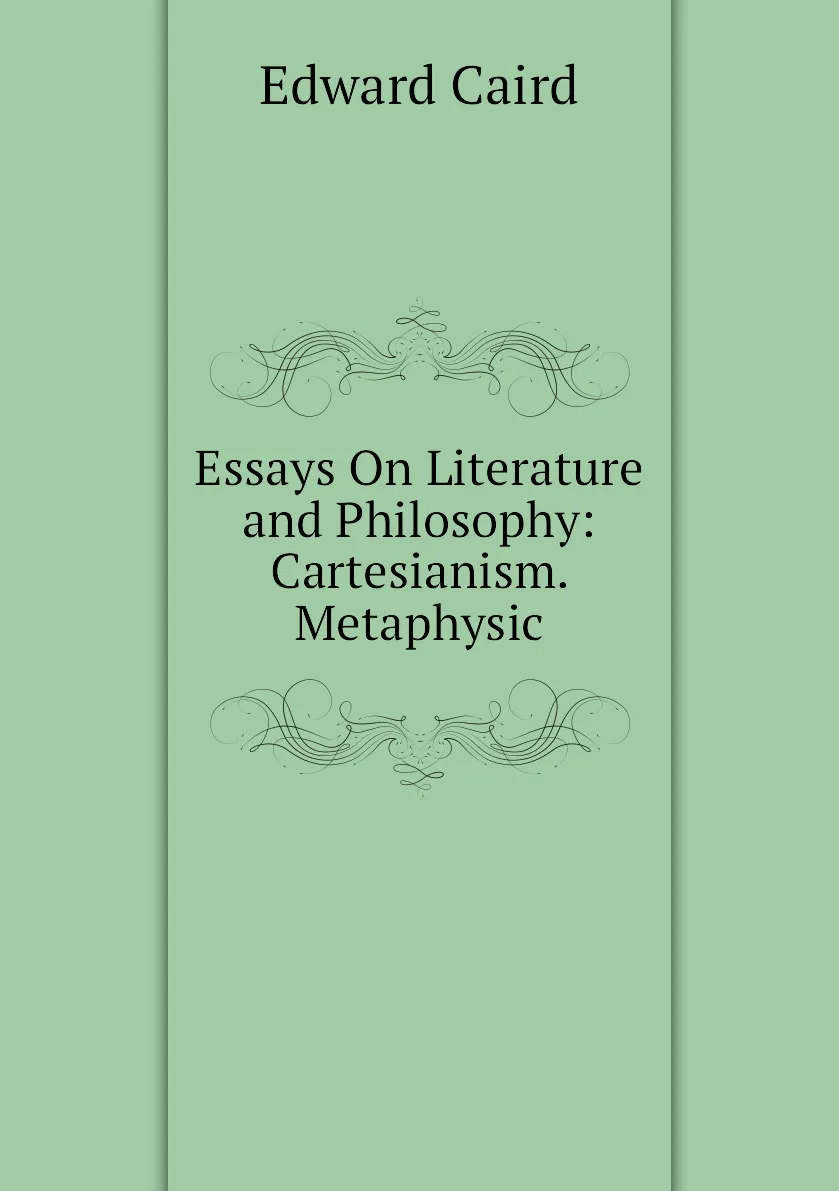 Книга Essays On Literature and Philosophy: Cartesianism. Metaphysic. Caird Edward |