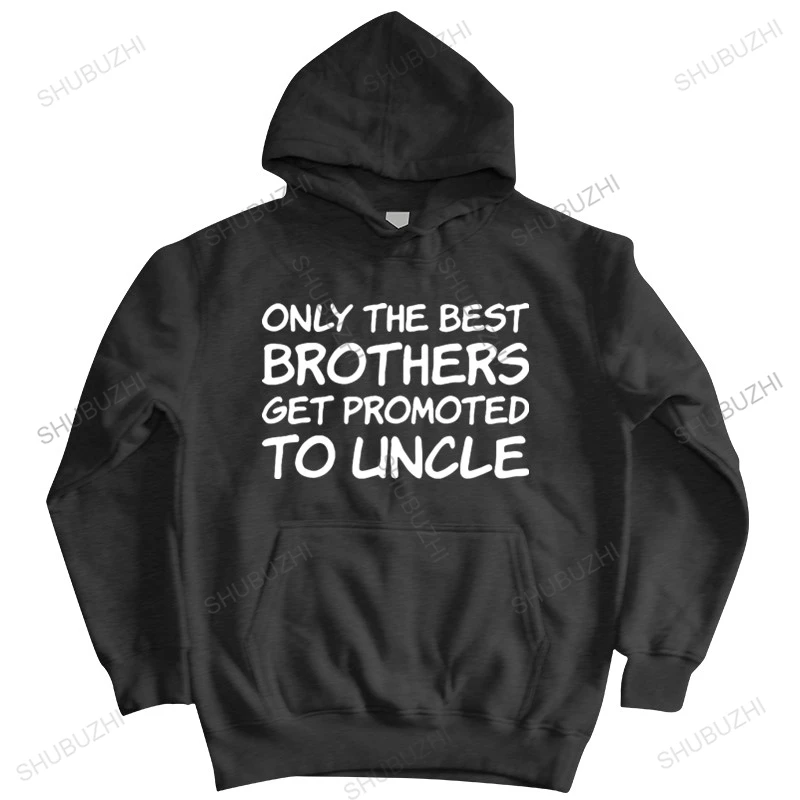 

new arrived men hoodie autumn Only The Best Brothers Get Promoted To Uncle New casual mens brand hoodies cotton sweatshirt
