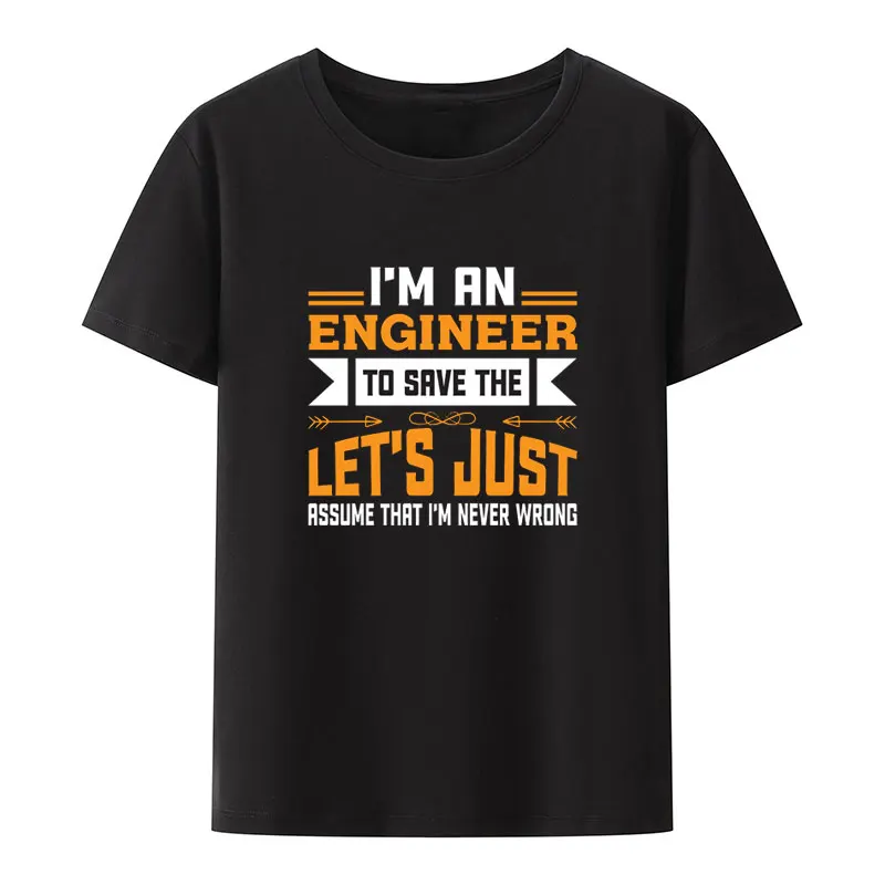 Забавная Мужская футболка с принтом «Я инженер», чтобы сэкономить «Давайте просто считаем, что «я никогда не ошибаюсь», модельные футболки, творческая мужская одежда