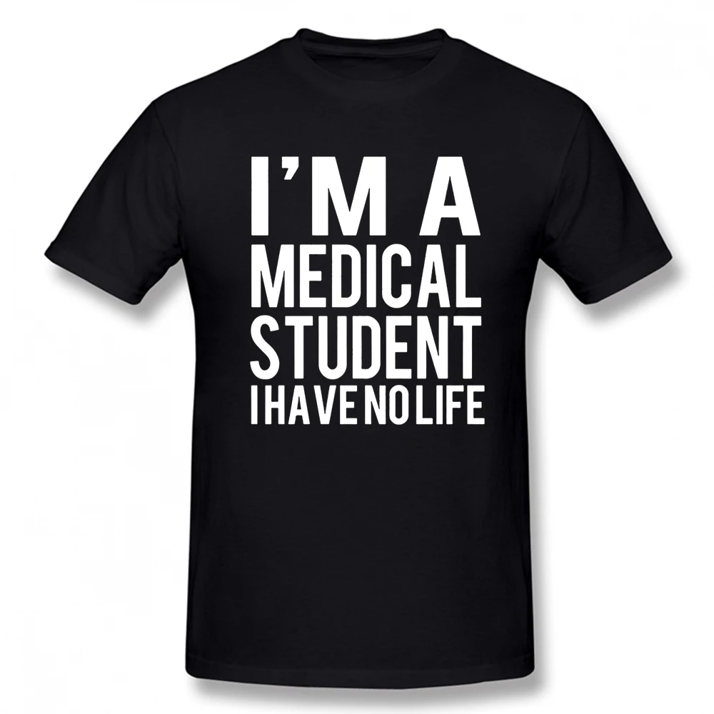 

I'm A Medical Student I Have No Life T Shirt Funny Doctor Graphic Cotton Streetwear Short Sleeve Harajuku Hip Hop T-shirt Men