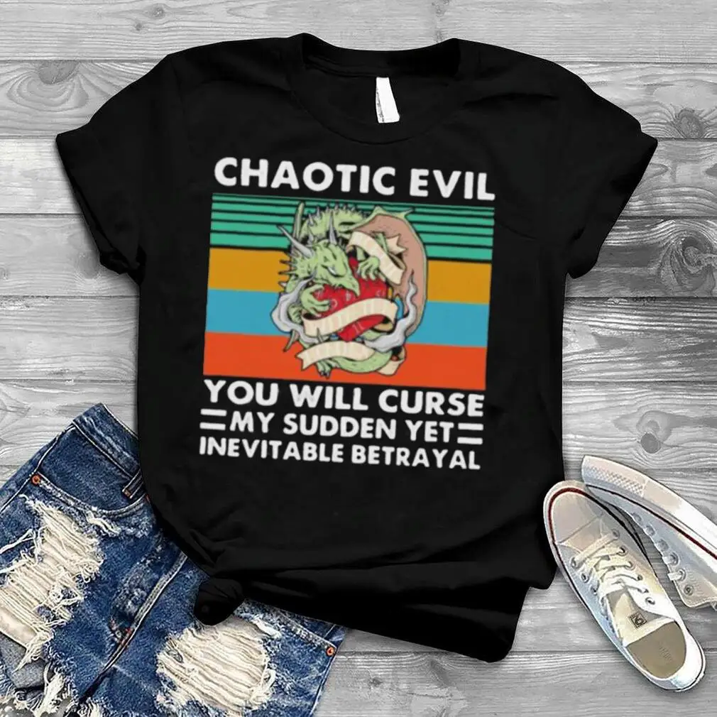 Chaotic evil you will curse my sudden yet inevitable betrayal dragon vintage shirt |