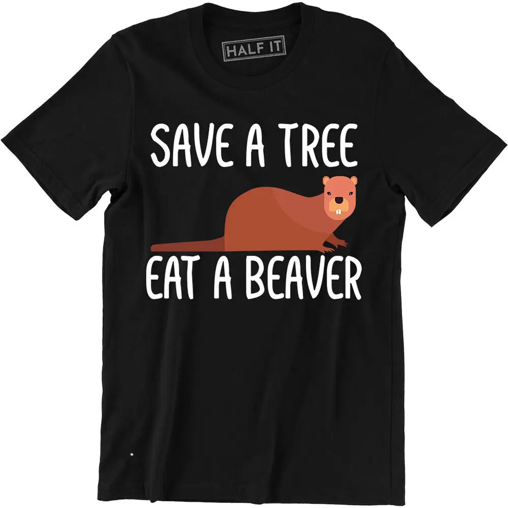 Save A Tree Eat A Beaver Men'S Rude Funny T-Shirt Birthday Christmas Gift Ideas