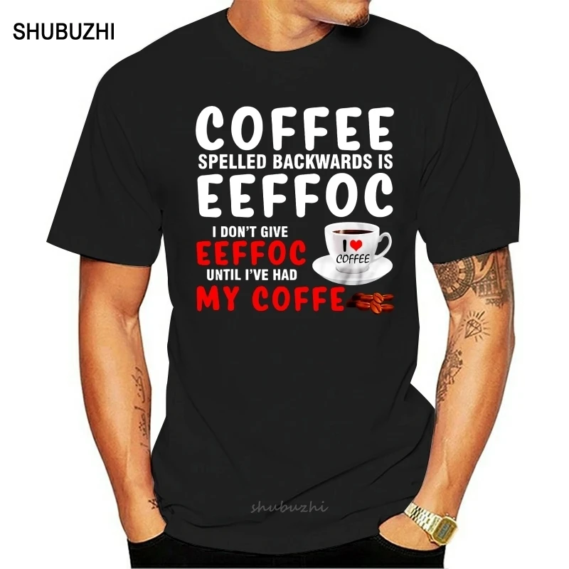 

Men Funny T Shirt Fashion tshirt Coffee Spelled Backwards Is Eeffoc I Don't Give Eeffoc Until I've Had My Coffee Women t-shirt