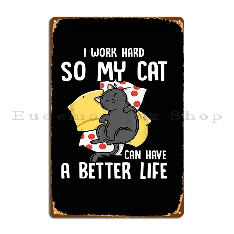 

I Work Hard So My Cat Can Have A Better Life Metal Sign Living Room Wall Decor Personalized Garage Wall Decor Tin Sign Poster