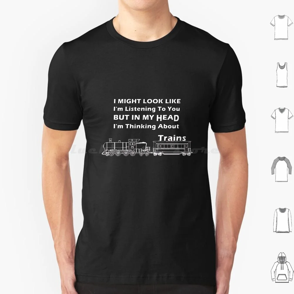 

I Might Look Like I'M Listening To You But In My Head I'M Thinking About Trains T Shirt Cotton Men Women Diy Print Listening