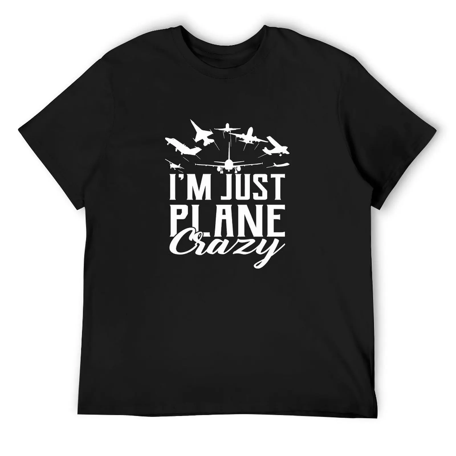 

I Am Just Plane Crazy T-Shirt Awesome T-Shirts O Neck Hippie Tee Shirt Summer Male Design Tees Plus Size 4XL 5XL