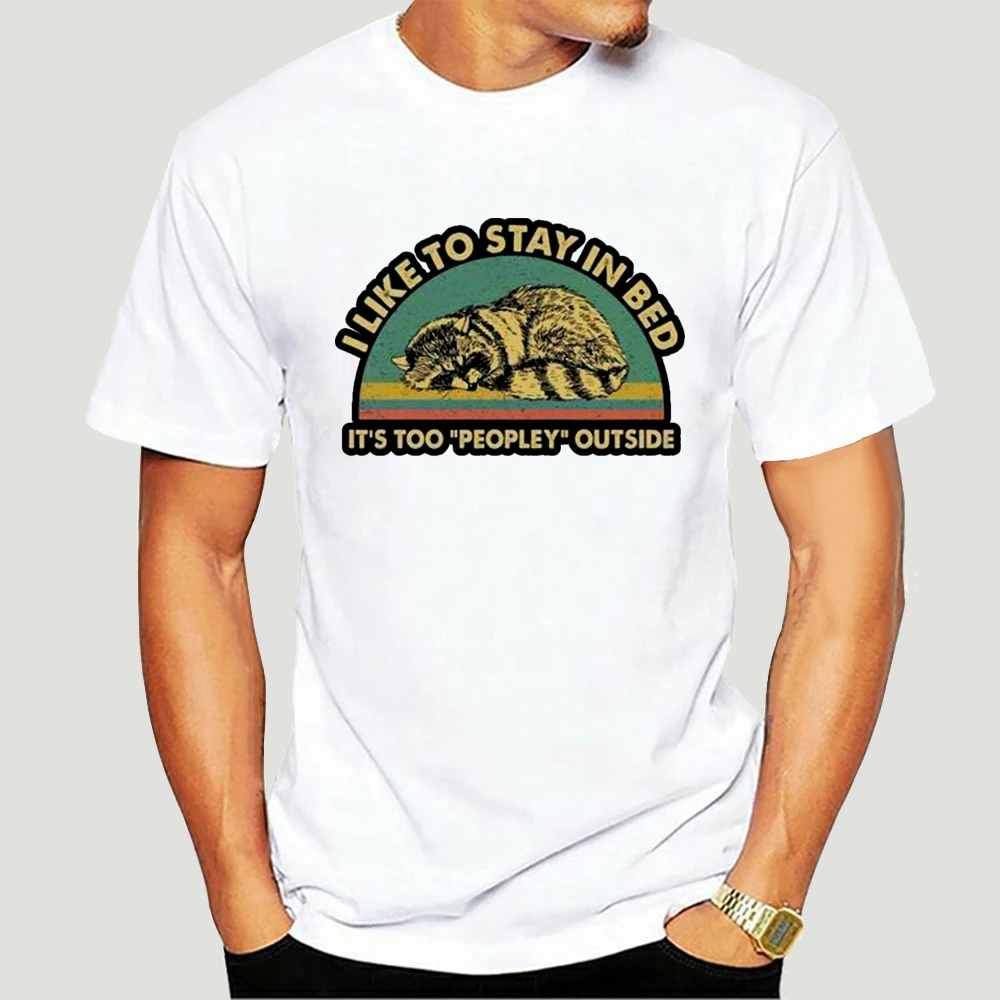 

Raccoon I Like To Stay In Bed It's Too Peopley Outside Men T-Shirt Cotton S-5XL Cotton Plus Size Tops Tee Shirt 4983X