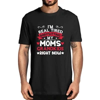 unisex im real tired of babysitting my moms grandkids right now funny tshirt mens 100 cotton t shirt streetwear tee soft