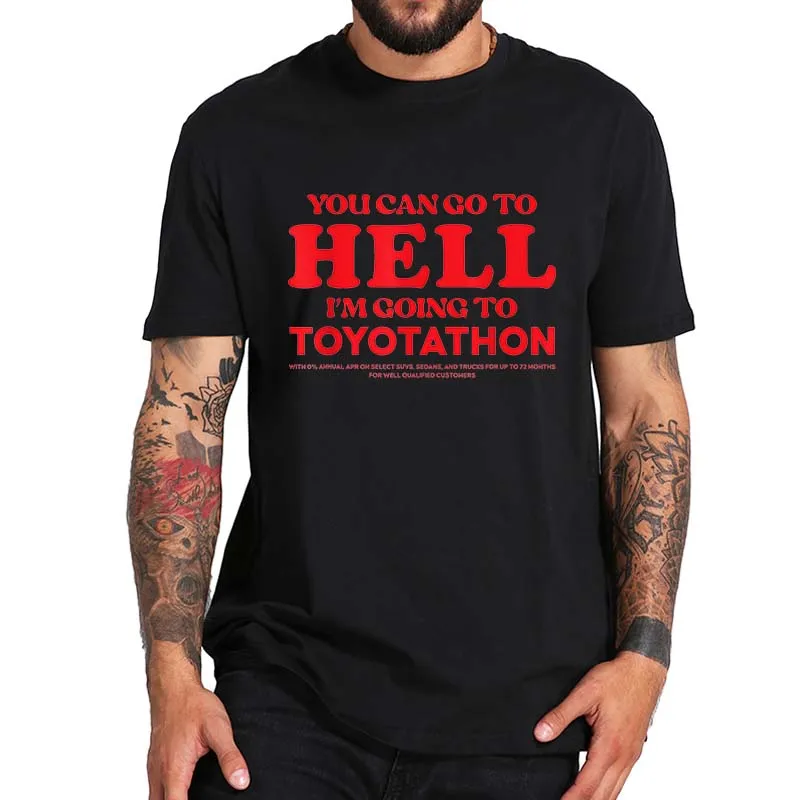 

You Can Go To Hell I Am Going To Tshirt Funny Car Sale Event Meme T-Shirt Round Neck EU Size 100% Cotton Tee