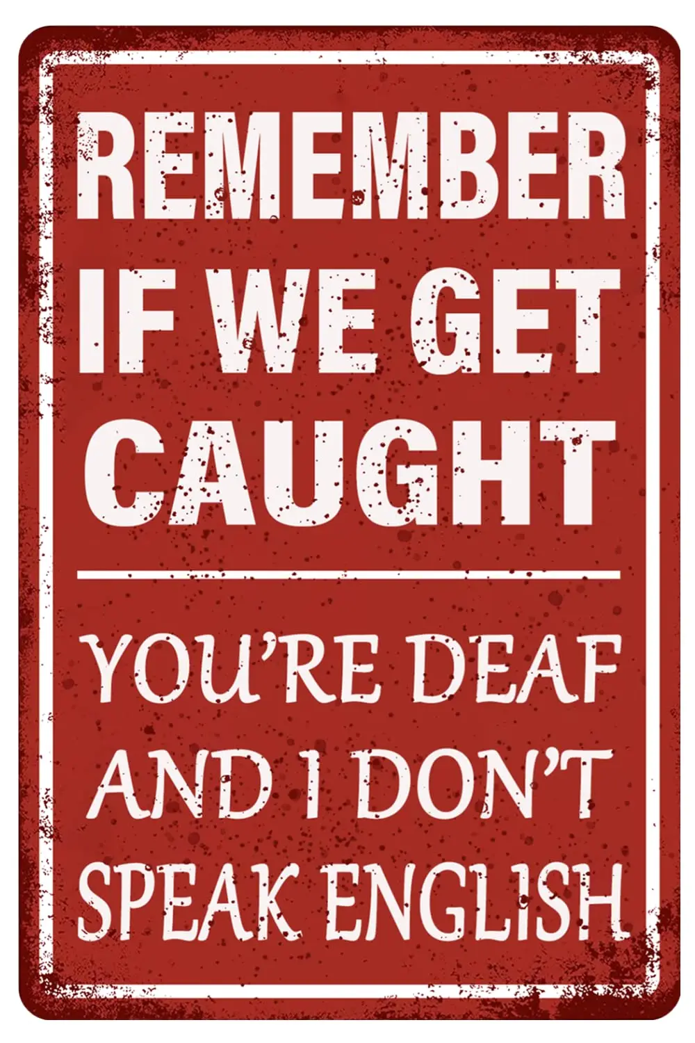 

Funny Garage Decor Humor Man Cave Bar Signs, Remember If We Get Caught You're Deaf And I Don't Speak English, Vintage Me