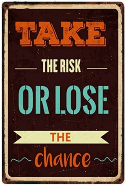 

Vintage Take the Risk Orlose the Chance Metal Tin Sign 8x12 Inch Retro Home Kitchen Cafe Office Bar Pub Shop Art Wall Decor