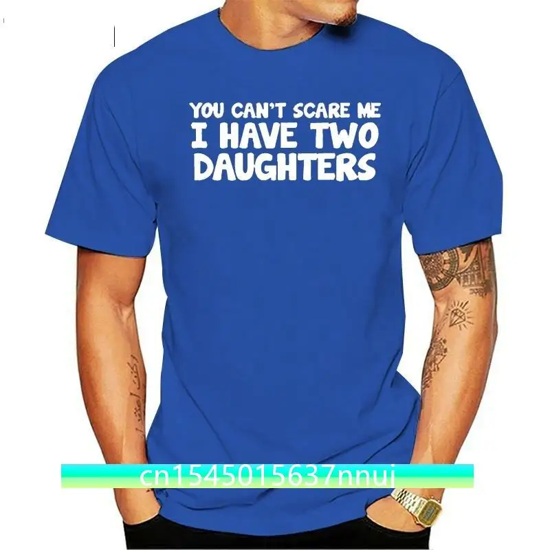 

You Can't Scare Me I Have Two Daughters Funny Printed Mens Tshirt Dad Gift Top Casual Cotton short sleeve Tee Shirt Homme