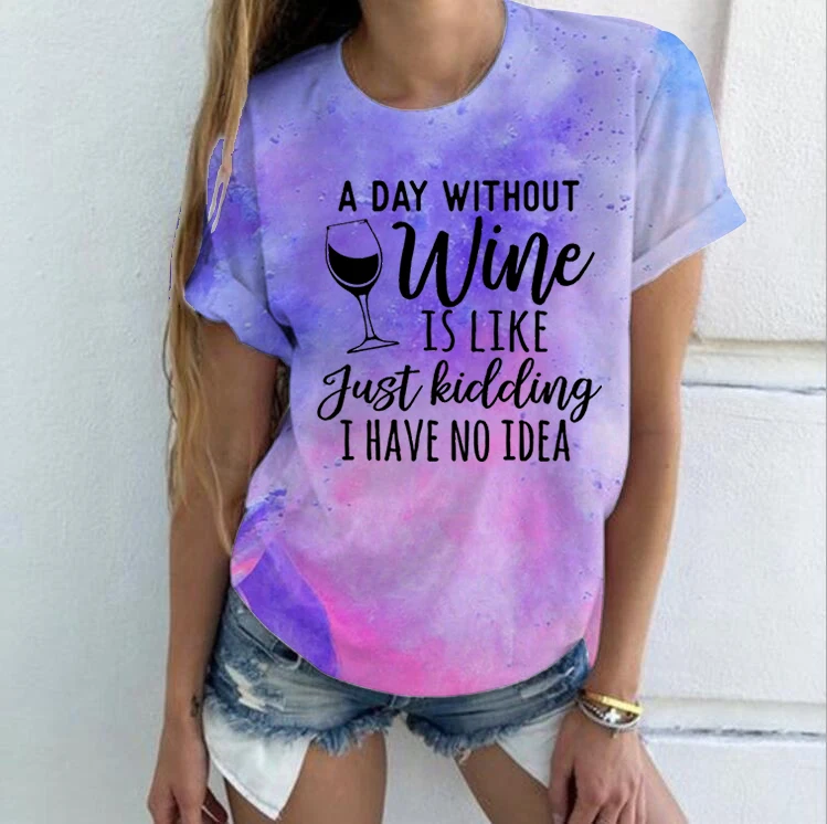 

A Day Without Wine Is Like Just Kidding T Shirt Women Tie Dye Tee Harajuku Tops Ladies T-shirt Short Sleeve Top Mujer Streetwear