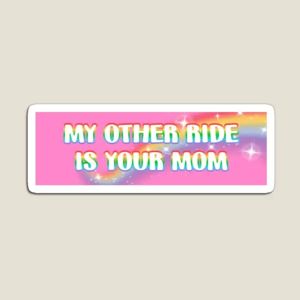 

My Other Ride Is Your Mom Magnet Home Magnetic Decor Refrigerator Kids Colorful for Fridge Organizer Children Holder Baby Cute