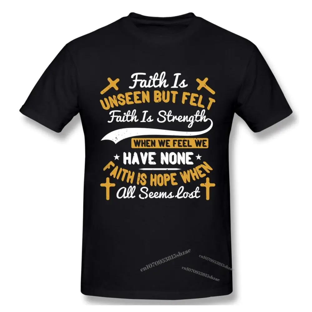 

Faith Is Unseen But Felt Faith Is Strength When We Feel We Have None Faith Is Hope When All Seems Lost Tshirt man T Shirt Woman