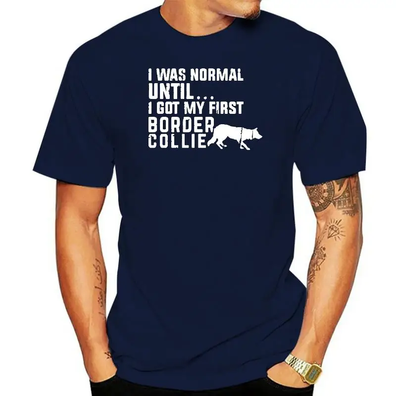 

Funny I Was Normal Until - Border Collie Letters T Shirt Short Sleeved Tee Shirt O Neck Men Tees