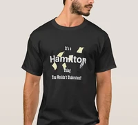 its a hamilton thing you wouldnt understand funny phrase t shirt short sleeve 100 cotton casual t shirt loose top new