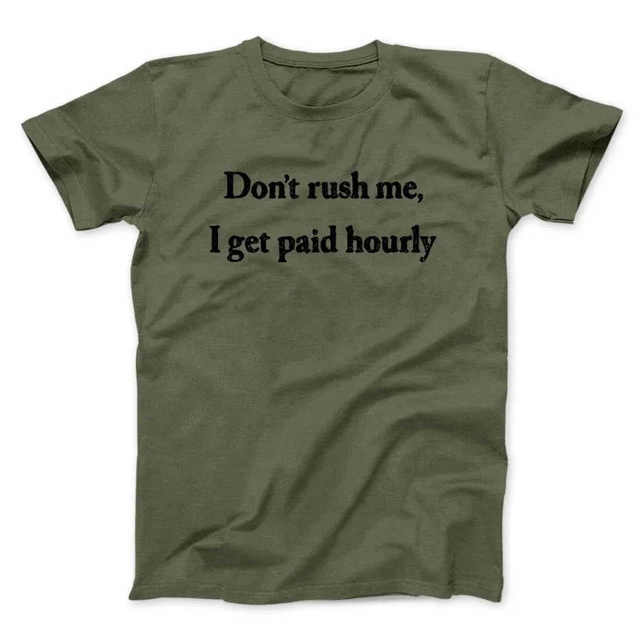 DON’T RUSH ME I GET PAID HOURLY FUNNY MEN/UNISEX T-SHIRT Slogan Graphic Print Tops Tees Shirts