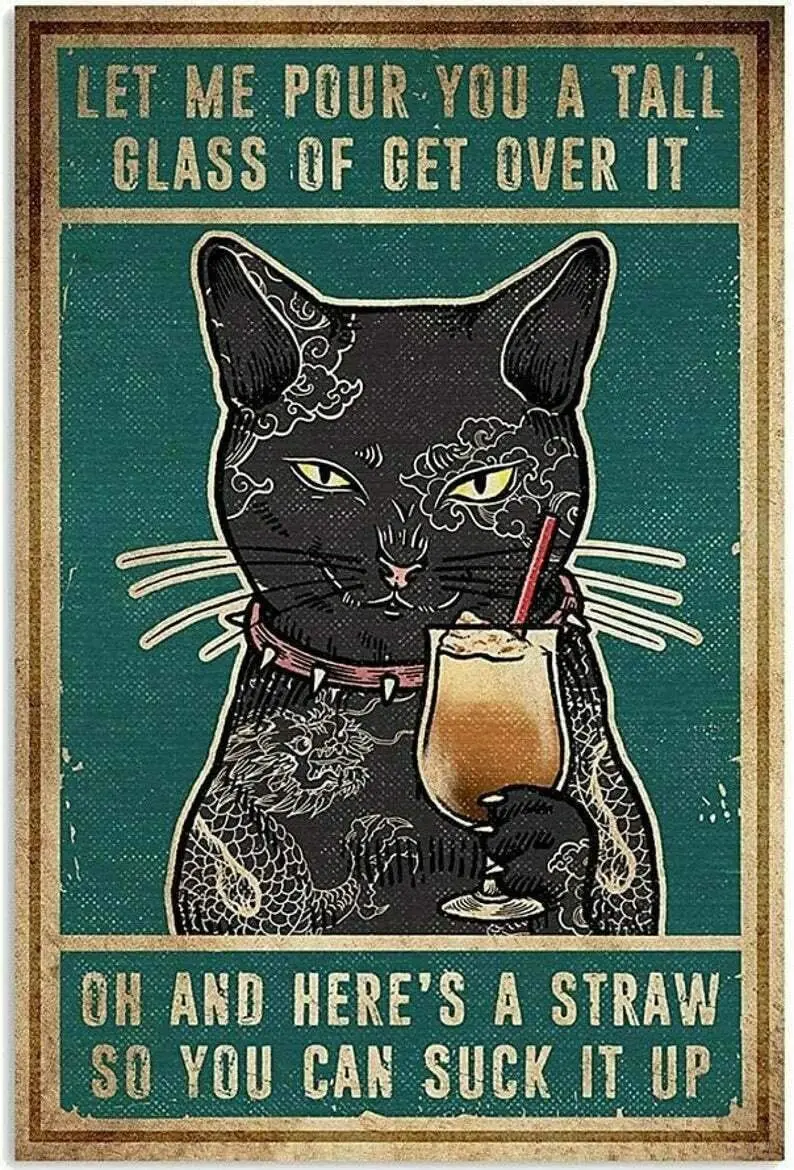

Cat Let Me Pour You A Tall Glass of Get Over It Poster Retro Tin Sign Sign for Street Garage Family Farm Wall Decoration