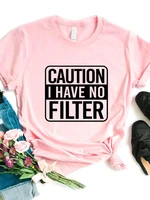 caution i have no filter print women t shirt short sleeve o neck loose women tshirt ladies fashion tee shirt tops clothes mujer