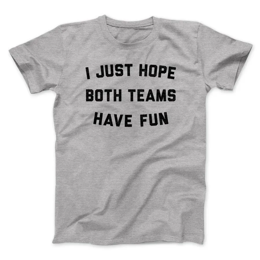 Фото I JUST HOPE BOTH TEAMS HAVE FUN FUNNY MEN/UNISEX T-SHIRTFunnyT-Shits №1