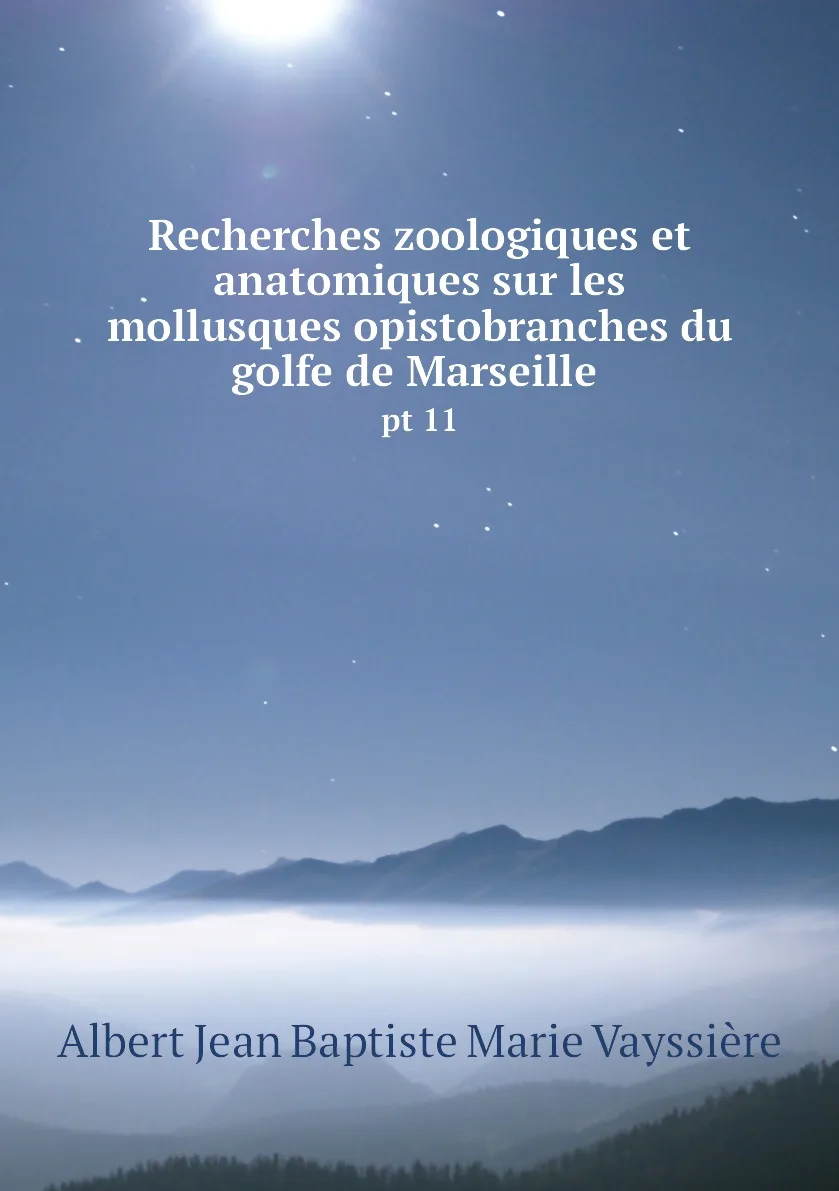 Книга Recherches zoologiques et anatomiques sur les mollusques opistobranches du golfe de Marseille . pt 11. Albert Jean |