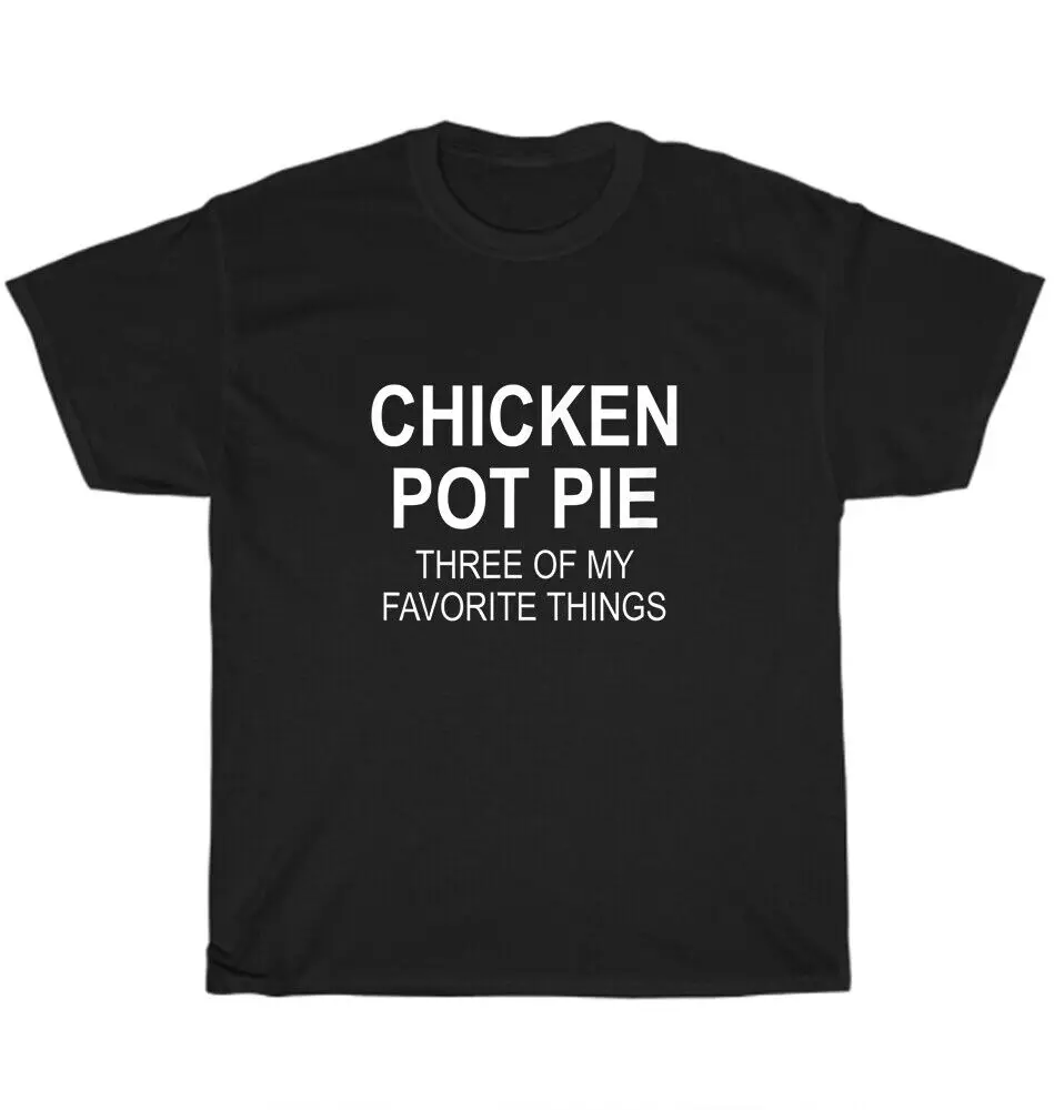 

Sarcastic Chicken Pot Pie Three Of My Favorite O-Neck Cotton T Shirt Men Casual Short Sleeve Tees TopsUnsiex Couple
