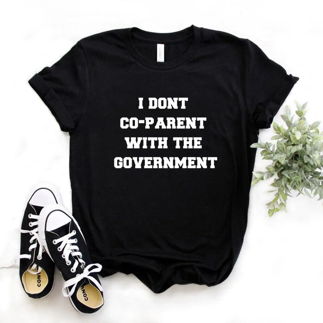 

I Dont Co-parent With The Goverment Print Women Tshirts Cotton Casual Funny t Shirt For Lady Yong Girl Top Tee Hipster T211