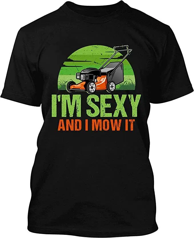 

I Am Sexy and I Mow It Funny O-Neck Cotton T Shirt Men Casual Short Sleeve Tees Tops XS-3XL