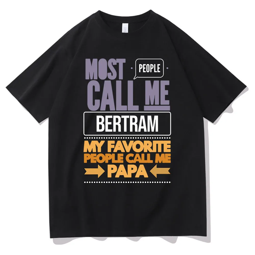 

Most People Call Me Bertram My Favorite People Call Me Papa I Eats Kids Letter Logo Print Tshirt Funny Men Women Casual T-shirt