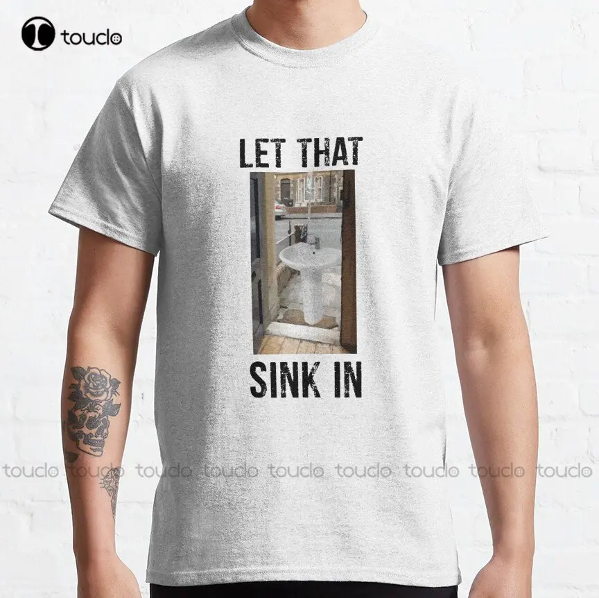 

Let That Sink In Meme Classic T-Shirt White Tshirt Custom Aldult Teen Unisex Digital Printing Tee Shirts Xs-5Xl Streetwear New