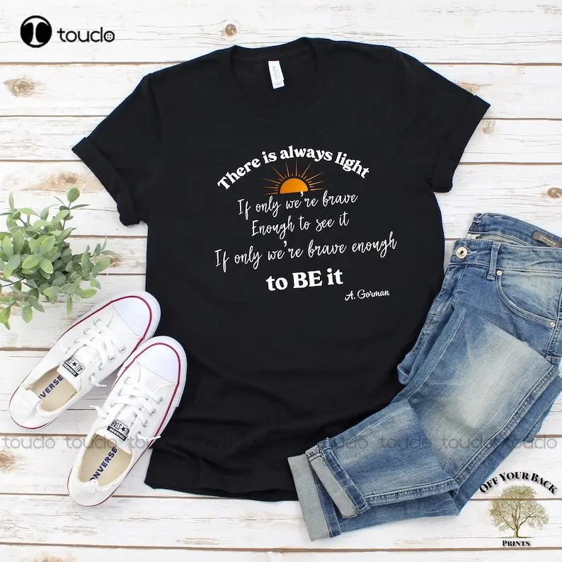 

There Is Always Light Be Brave Enough Amanda Gorman Poem Inauguration Ceremony Poem A Gorman Poetry Be The Light Saying T-Shirt
