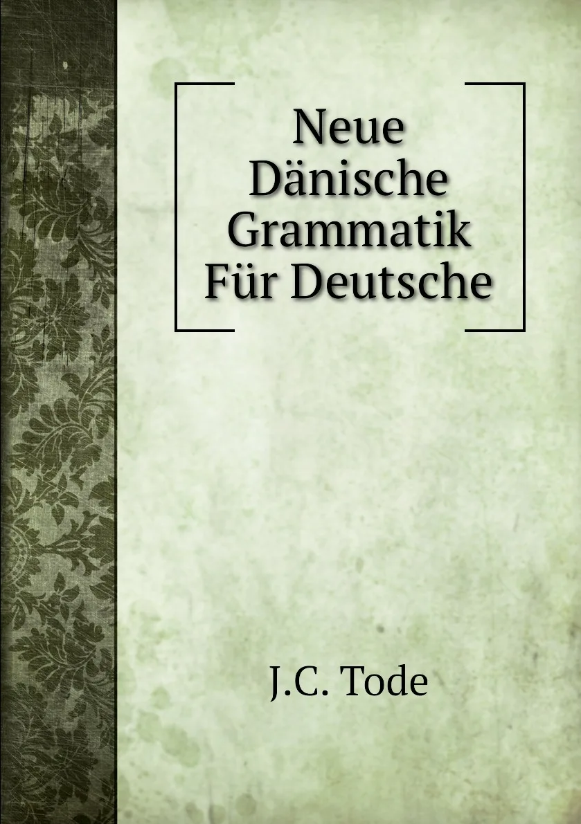 Книга Neue Danische Grammatik Fur Deutsche. J.C.
