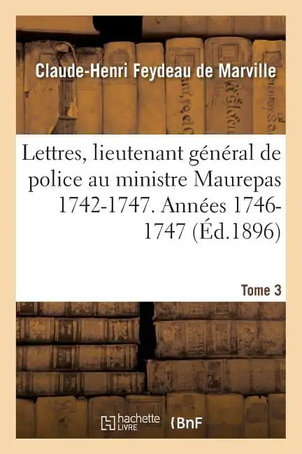 

Lettres, Lieutenant Général de Police Au Ministre Maurepas 1742-1747. ées 1746-1747 Tome 3 (Paperback)