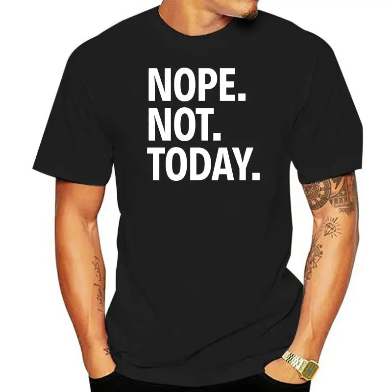 

Men Short sleeve tshirt NOPE NOT TODAY cool Women t-shirt