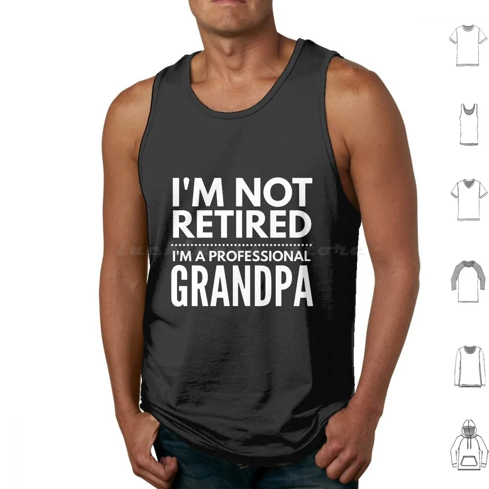 

I'M Not Retired I'M A Professional Grandpa Tank Tops Vest Sleeveless Im Not Retired Im A Professional Grandpa Grandpa Funny