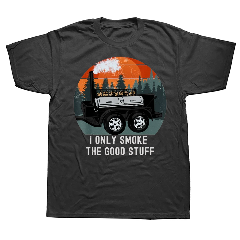 

I Smoke The Good Funny BBQ Smoker Barbecue Bbq T Shirts Summer Style Graphic Cotton Streetwear Short Sleeve Birthday T-shirt