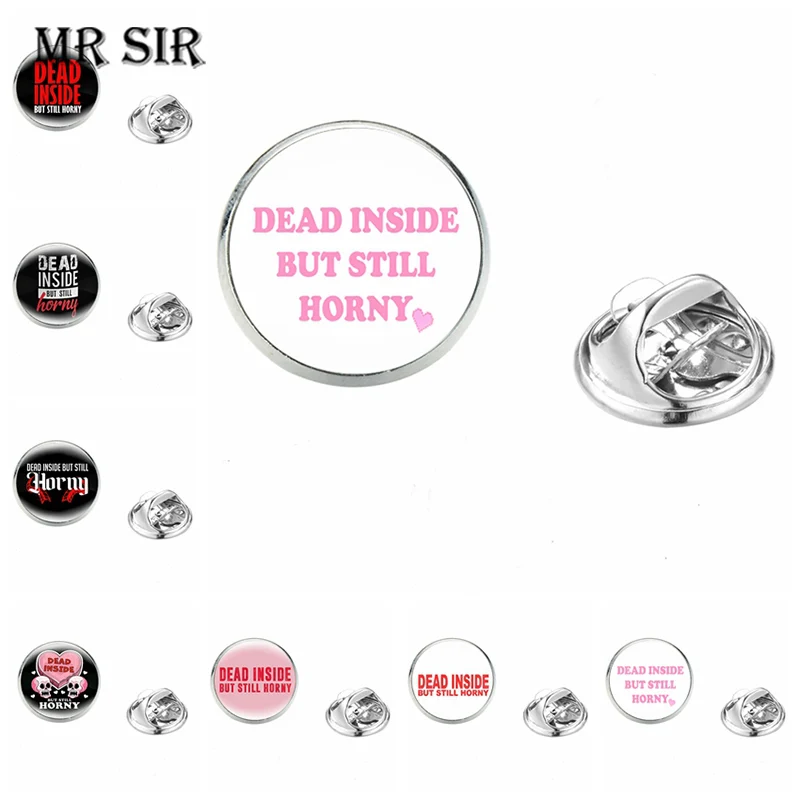 

Dead Inside But Still Horny Brooch Badge Fashion Trendy Brooches Glass Cabochon Stainless Steel Lapel Pin Men Women Jewelry Gift