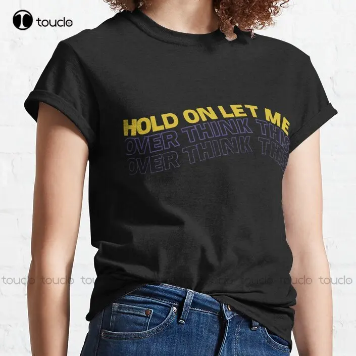 

New Hold On Let Me Over Think This Funny Texting Classic T-Shirt Cotton Tee Shirt Volleyball Shirts Custom Aldult Teen Unisex
