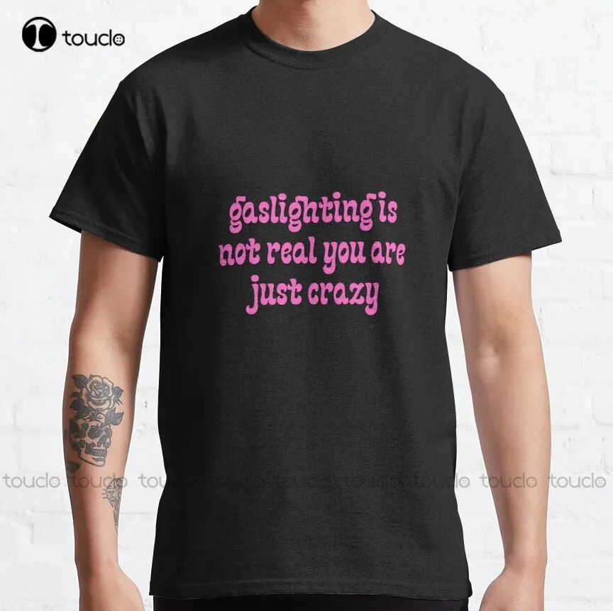 

Gaslighting Is Not Real You Are Just Crazy Classic T-Shirt Usa Shirt Cotton Outdoor Simple Vintag Casual Tee Shirt Xs-5Xl Retro