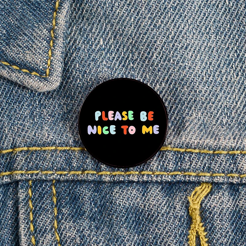 

Custom Please Be Nice To Me Brooch Mental Health Lapel Pin Clothes Backpack Decoration Brooch Simple Jewelry Gifts for Friends