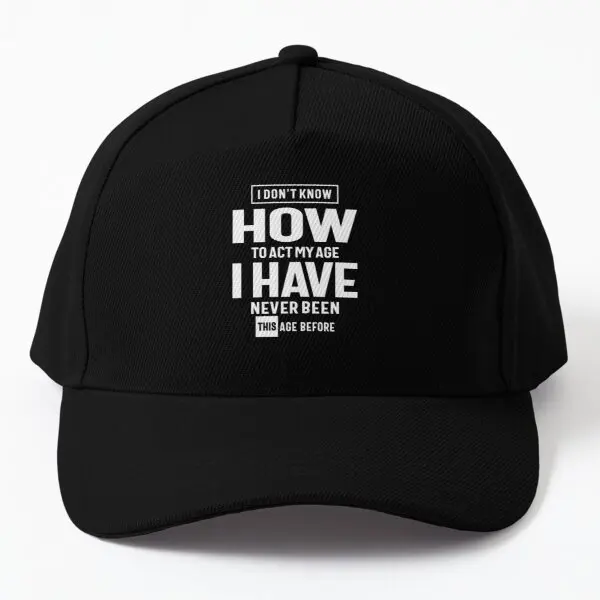 

I Do Not Know How To Act My Age Funny Baseball Cap Hat Printed Boys Solid Color Mens Women Czapka Hip Hop Sun Fish Casquette