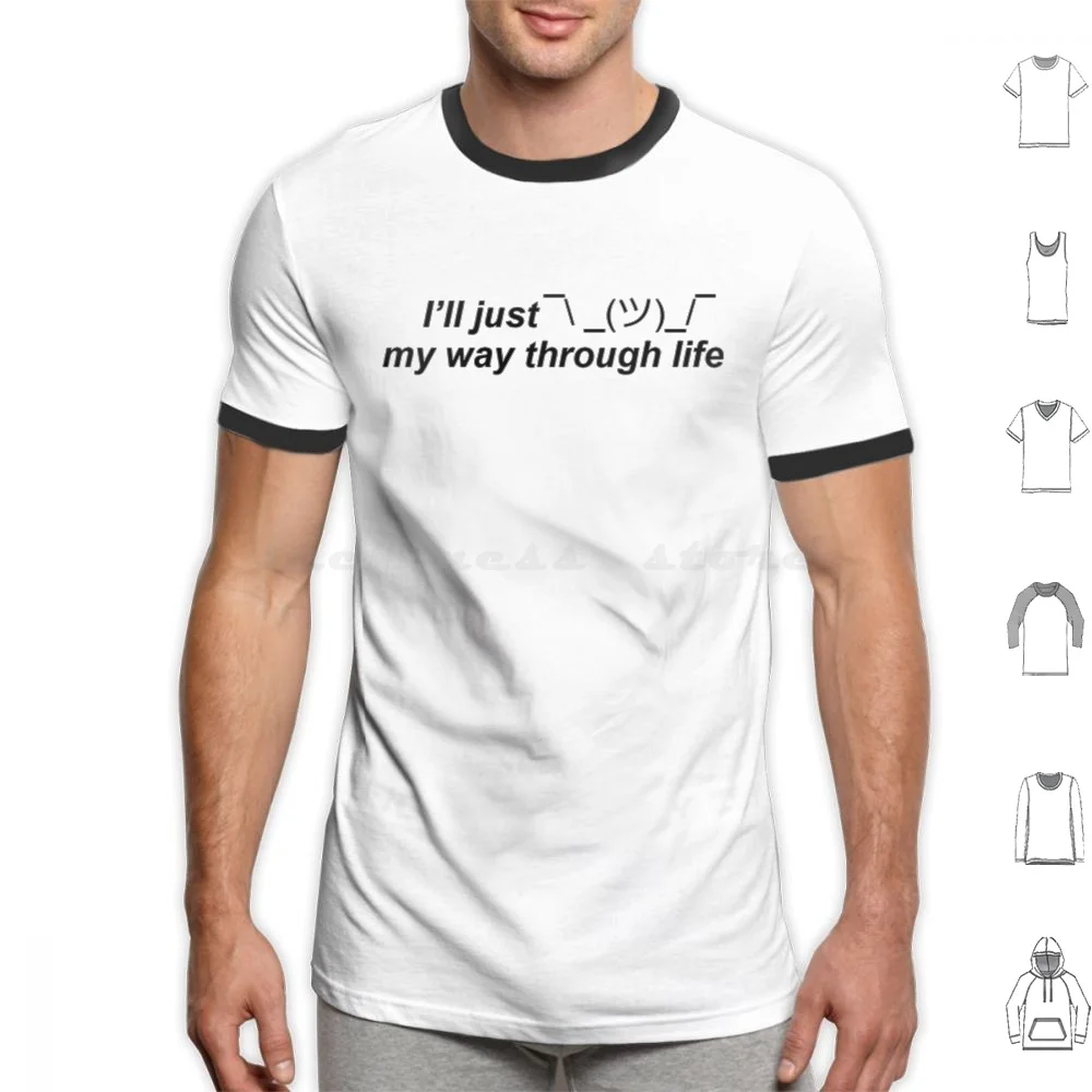 

I’Ll Just ˉ _ ( ) _ / ˉ My Way Through Life T Shirt Big Size 100% Cotton Funny Memes Dank Memes Dank Aesthetic Vaporwave Tumblr
