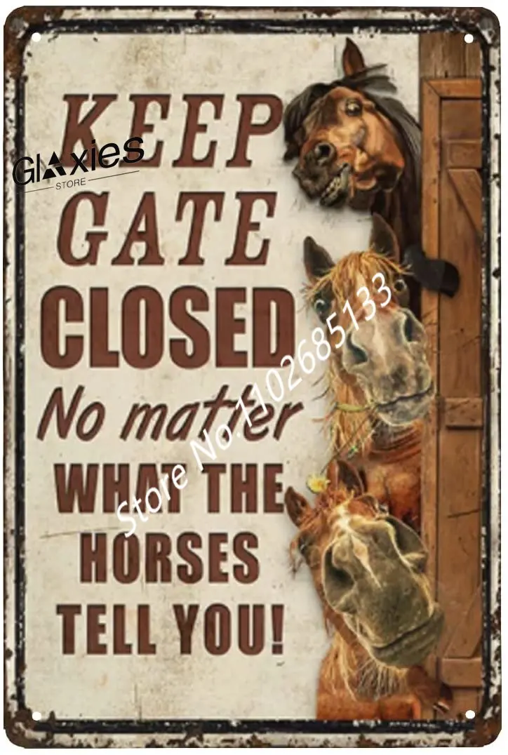 

Horses Funny Keep Gate Closed No Matter What The Horses Tell You Metal Sign Tin Sign Funny Farmhouse Fence House Wall Gate